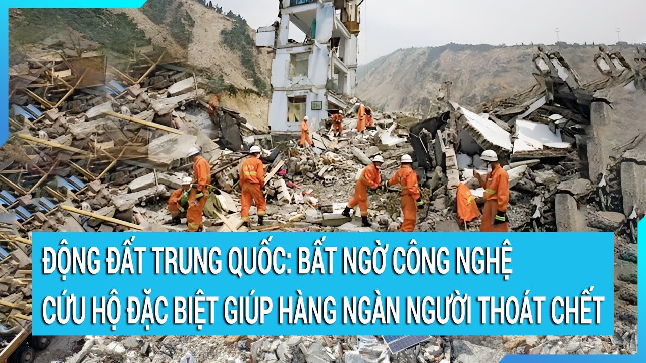 Động đất Trung Quốc: Bất ngờ công nghệ cứu hộ đặc biệt giúp hàng ngàn người thoát chết