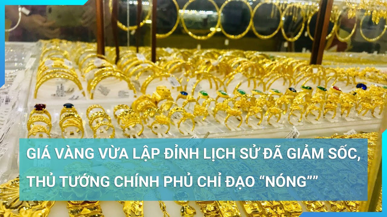 Giá vàng vừa lập đỉnh lịch sử đã giảm sốc, Thủ tướng Chính phủ chỉ đạo “nóng” | Cuộc sống 24h