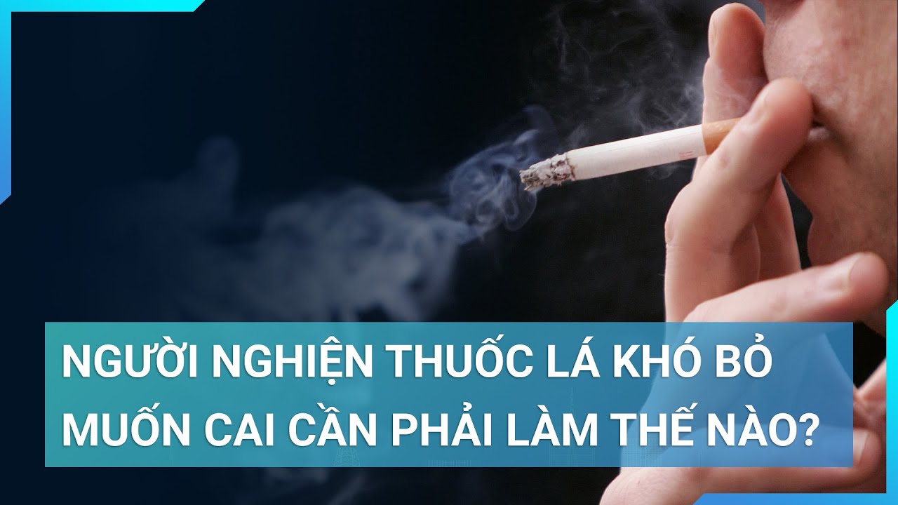 Người nghiện thuốc lá khó bỏ: Muốn cai cần phải làm thế nào? | Cuộc sống 24h