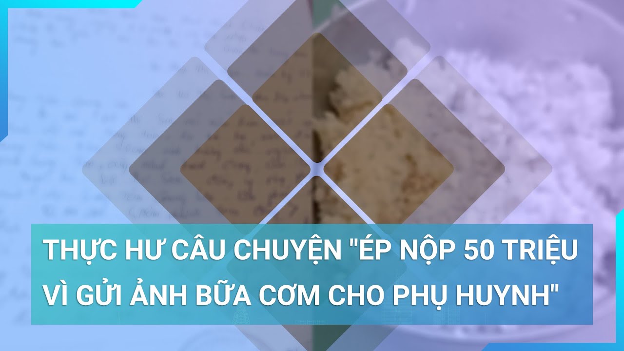 Thực hư câu chuyện Giám đốc "ép nộp 50 triệu vì gửi ảnh bữa cơm cho phụ huynh" | Cuộc sống 24h