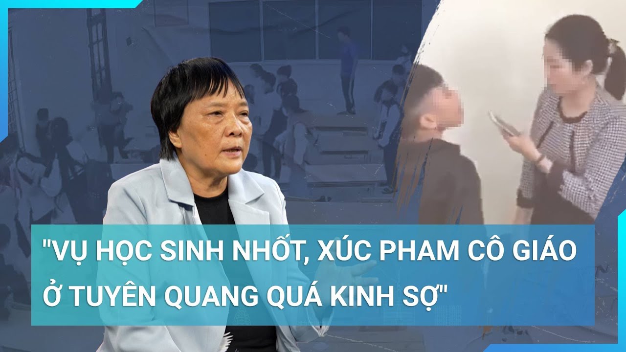 TS Đoàn Hương: Vụ học sinh nhốt, văng tục với giáo viên ở Tuyên Quang là "trái đắng" của giáo dục