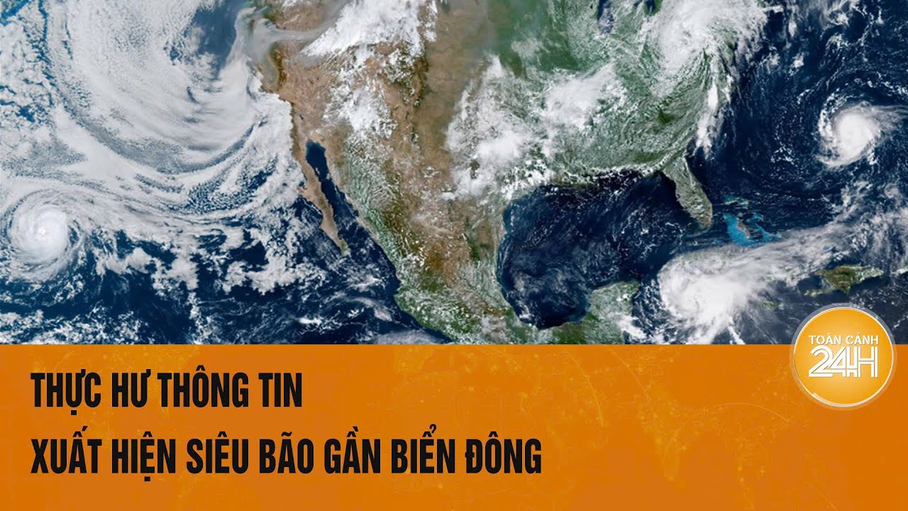 Thực hư thông tin xuất hiện siêu bão gần Biển Đông