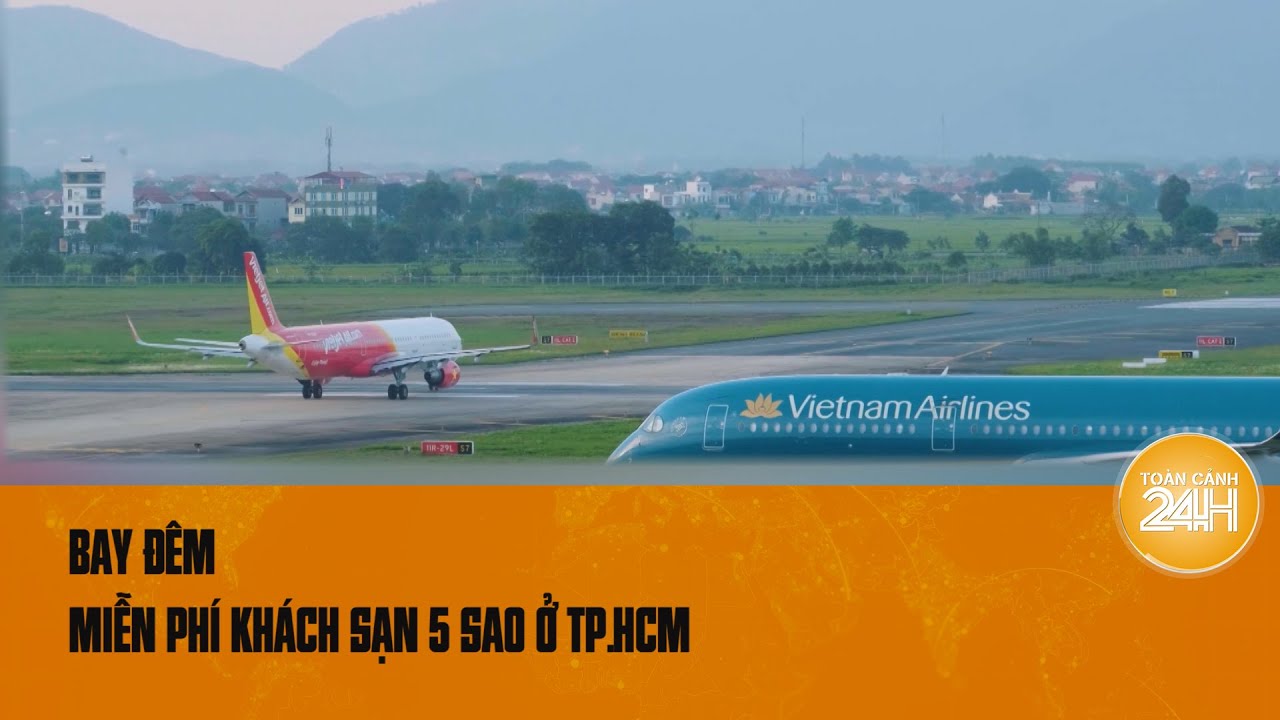 Du khách bay đêm đến TP.HCM có thể ở khách sạn 5 sao miễn phí| Toàn cảnh 24h