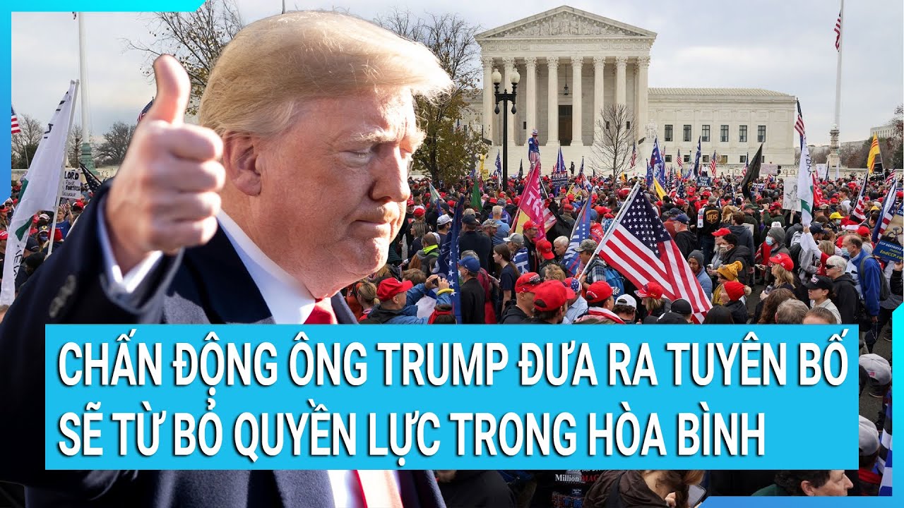 Toàn cảnh thế giới 23/12: Ông Trump đưa tuyên bố sẽ từ bỏ quyền lực trong hòa bình ở cuối nhiệm kỳ