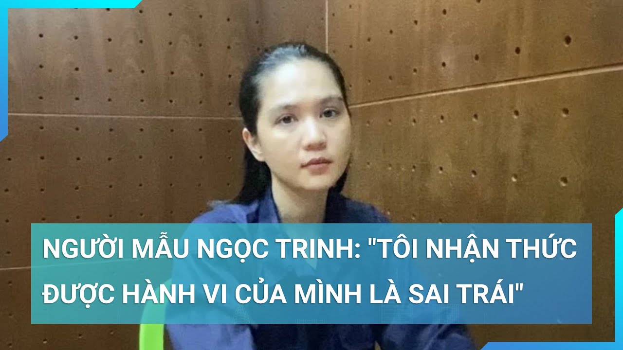 Người mẫu Ngọc Trinh: "Tôi nhận thức được hành vi của mình là sai trái" | Cuộc sống 24h