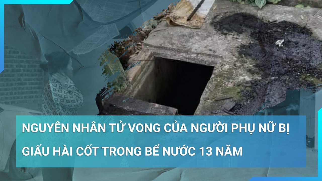 Tình tiết ly kỳ về nguyên nhân tử vong của bộ hài cốt bị giấu trong bể nước 13 năm | Cuộc sống 24h