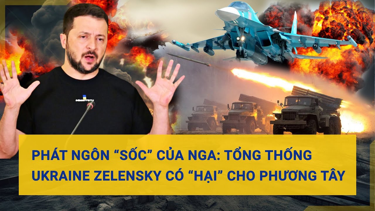 Phát ngôn “sốc” của Nga: Tổng thống Ukraine Zelensky có “hại” cho phương Tây | Tin mới