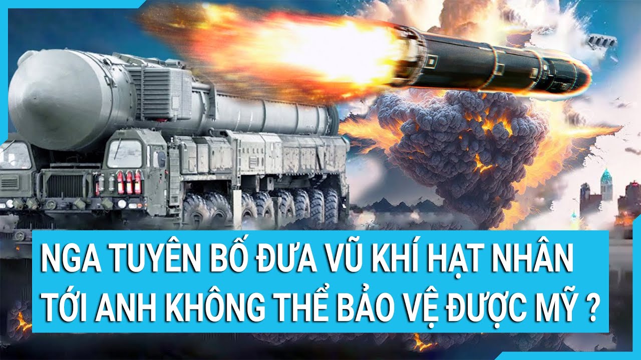 Toàn cảnh thế giới 1/2: Nga tuyên bố đưa vũ khí hạt nhân tới Anh không thể bảo vệ được Mỹ?