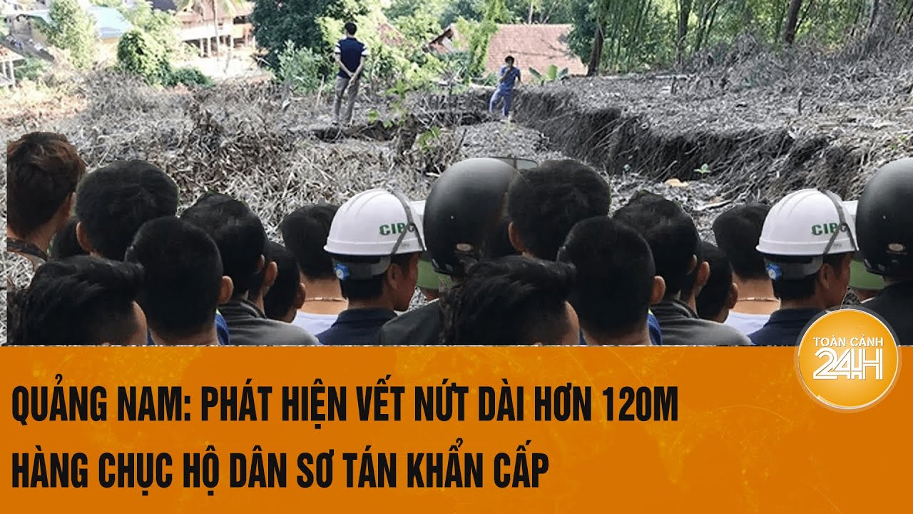 Quảng Nam: Phát hiện vết nứt dài hơn 120m, hàng chục hộ dân sơ tán khẩn cấp