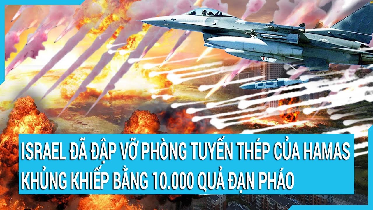 Israel đã đập vỡ phòng tuyến thép của Hamas khủng khiếp bằng 10.000 quả đạn pháo | Cuộc sống 24h