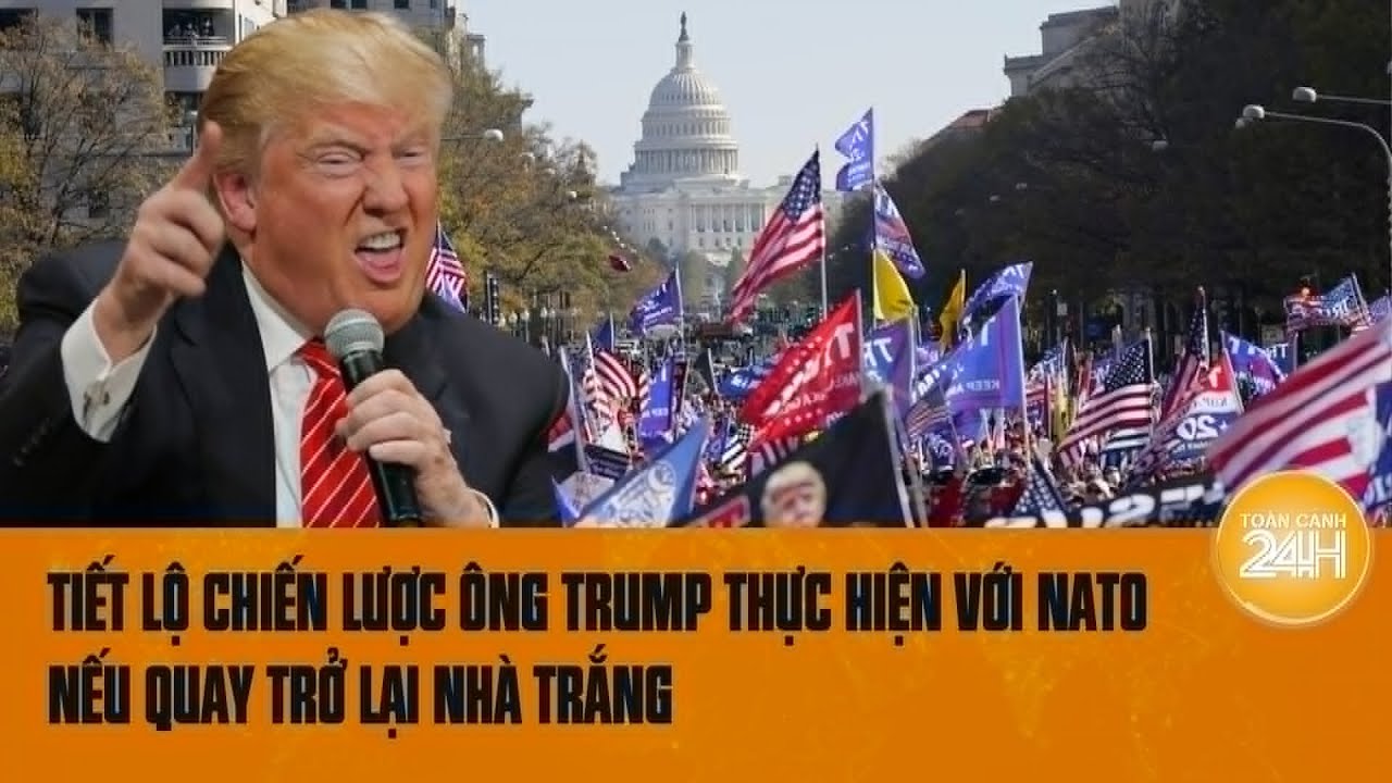 Tiết lộ chiến lược ông Trump thực hiện với NATO nếu quay trở lại Nhà Trắng