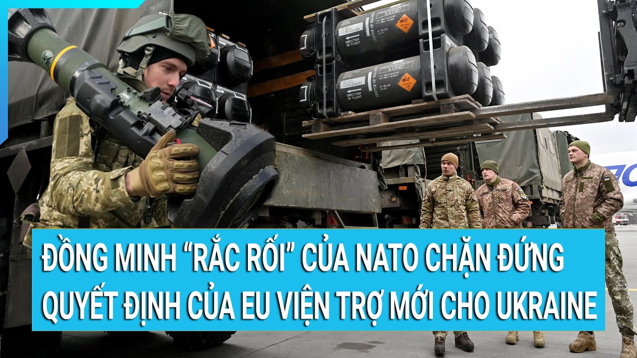 Đồng minh “rắc rối” của NATO chặn đứng quyết định của EU viện trợ mới cho Ukraine | Tin mới