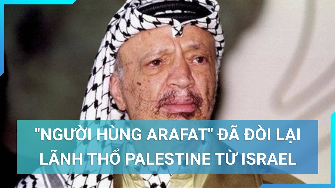 Đại sứ hòa bình Arafat đã đòi lại phần lãnh thổ Palestine từ Israel như thế nào?| Cuộc sống 24h