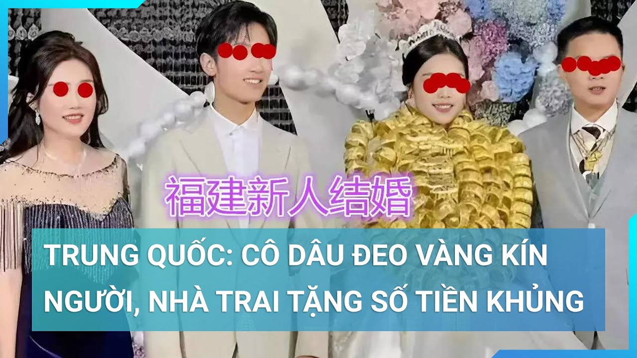 Cô dâu Trung Quốc khiến dân tình "đỏ mắt" khi đeo vàng kín người | Cuộc sống 24h