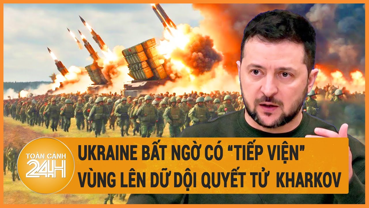 Toàn cảnh thế giới 22/5: Ukraine bất ngờ có “tiếp viện”, quyết vùng lên giữ bằng được Kharkov