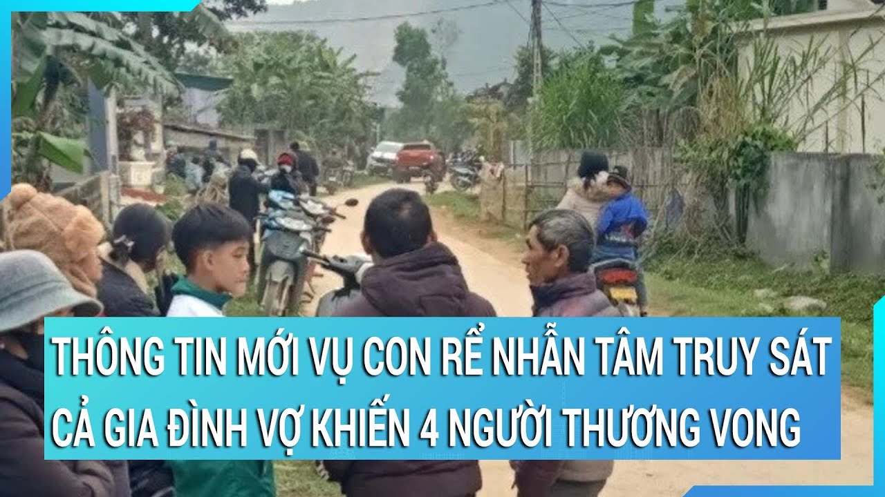 Thông tin mới nhất vụ con rể nhẫn tâm truy sát cả gia đình vợ khiến 4 người thương vong ở Nghệ An