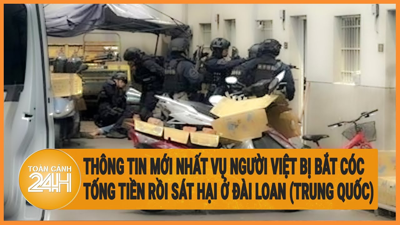 Thông tin mới nhất vụ người Việt bị bắt cóc, tống tiền rồi sát hại ở Đài Loan (Trung Quốc)