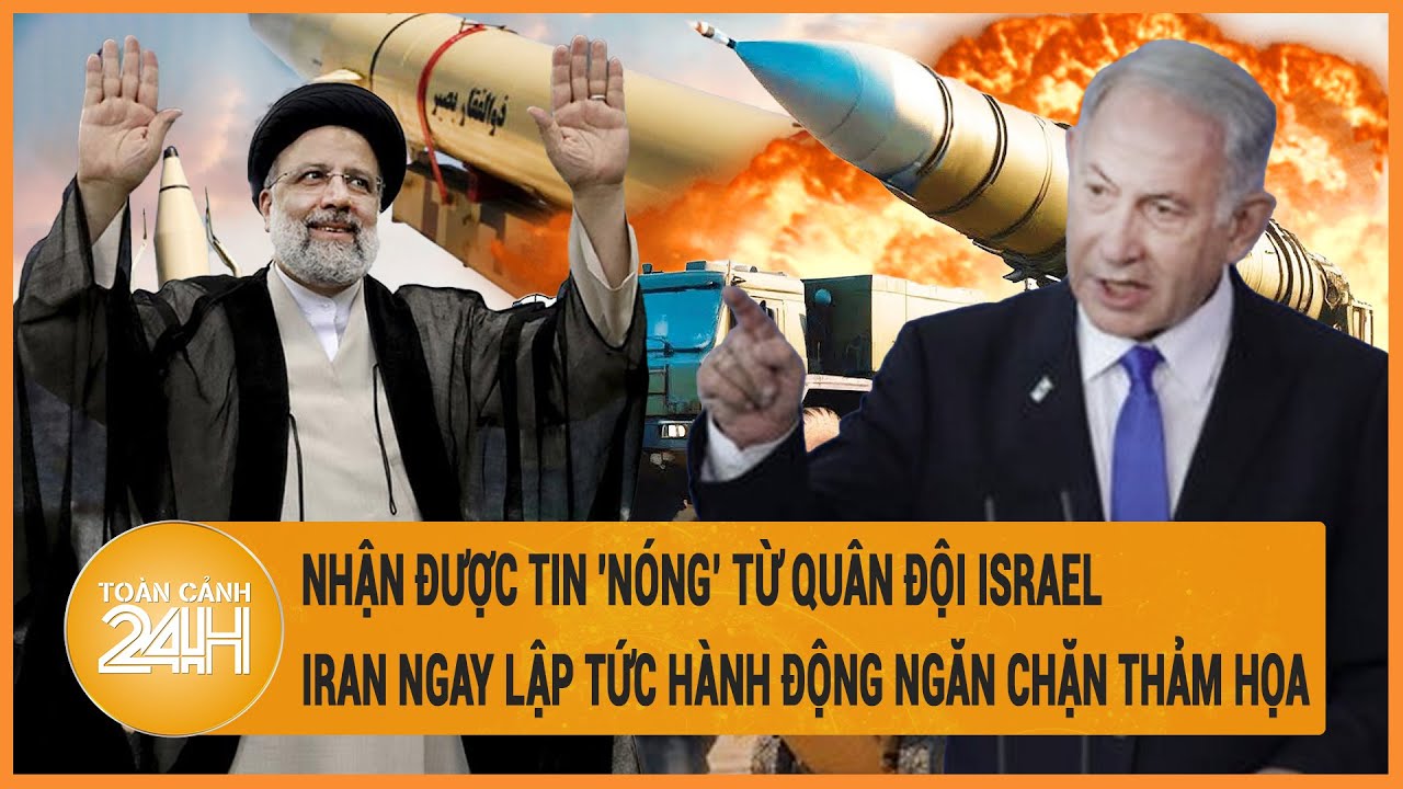 Nhận được tin 'nóng’ từ Quân đội Israel, Iran ngay lập tức hành động ngăn chặn thảm họa