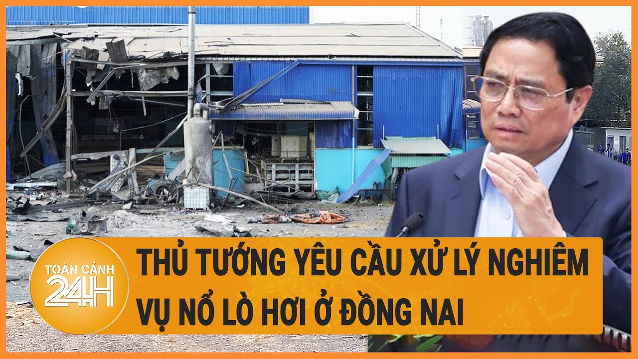 Vấn đề hôm nay 2/5: Thủ tướng yêu cầu xử lý nghiêm vi phạm vụ nổ lò hơi ở Đồng Nai