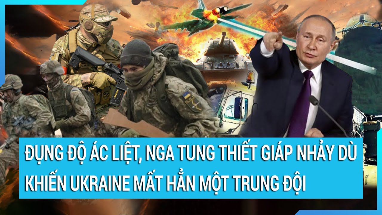 Đụng độ ác liệt, Nga tung thiết giáp nhảy dù khiến Ukraine mất hẳn một trung đội