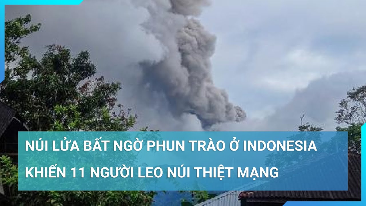 Núi lửa tại Sumatra, Indonesia bất ngờ phun trào khiến 11 người leo núi thiệt mạng | Cuộc sống 24h