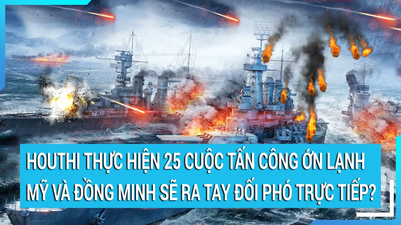 Thời sự quốc tế: Houthi thực hiện 25 cuộc tấn công, Mỹ và đồng minh sẽ ra tay đối phó trực tiếp?