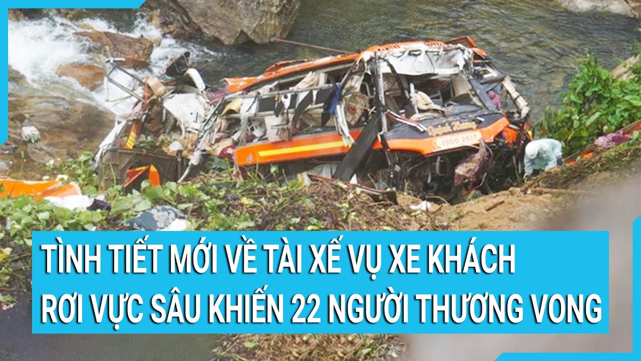 Tình tiết mới về tài xế vụ xe khách rơi xuống vực sâu khiến 22 người thương vong