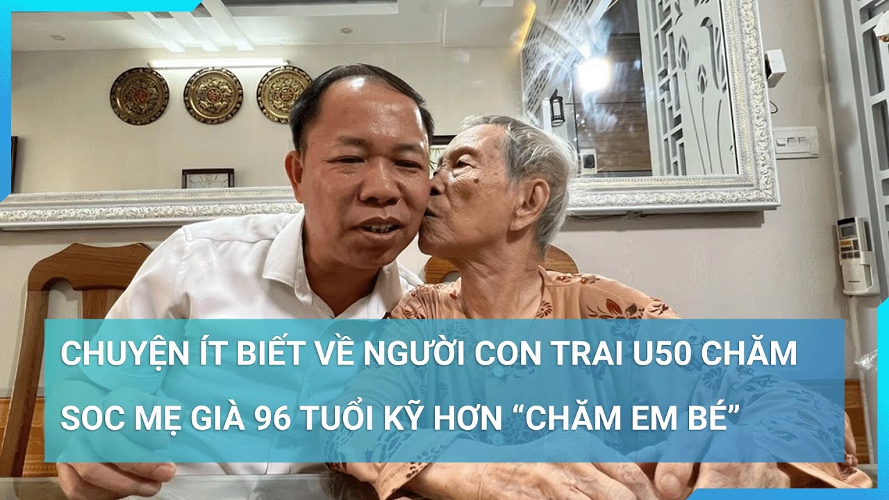 Chuyện ít biết về người con trai U50 chăm sóc mẹ già 96 tuổi kỹ hơn "chăm em bé" | Cuộc sống 24h