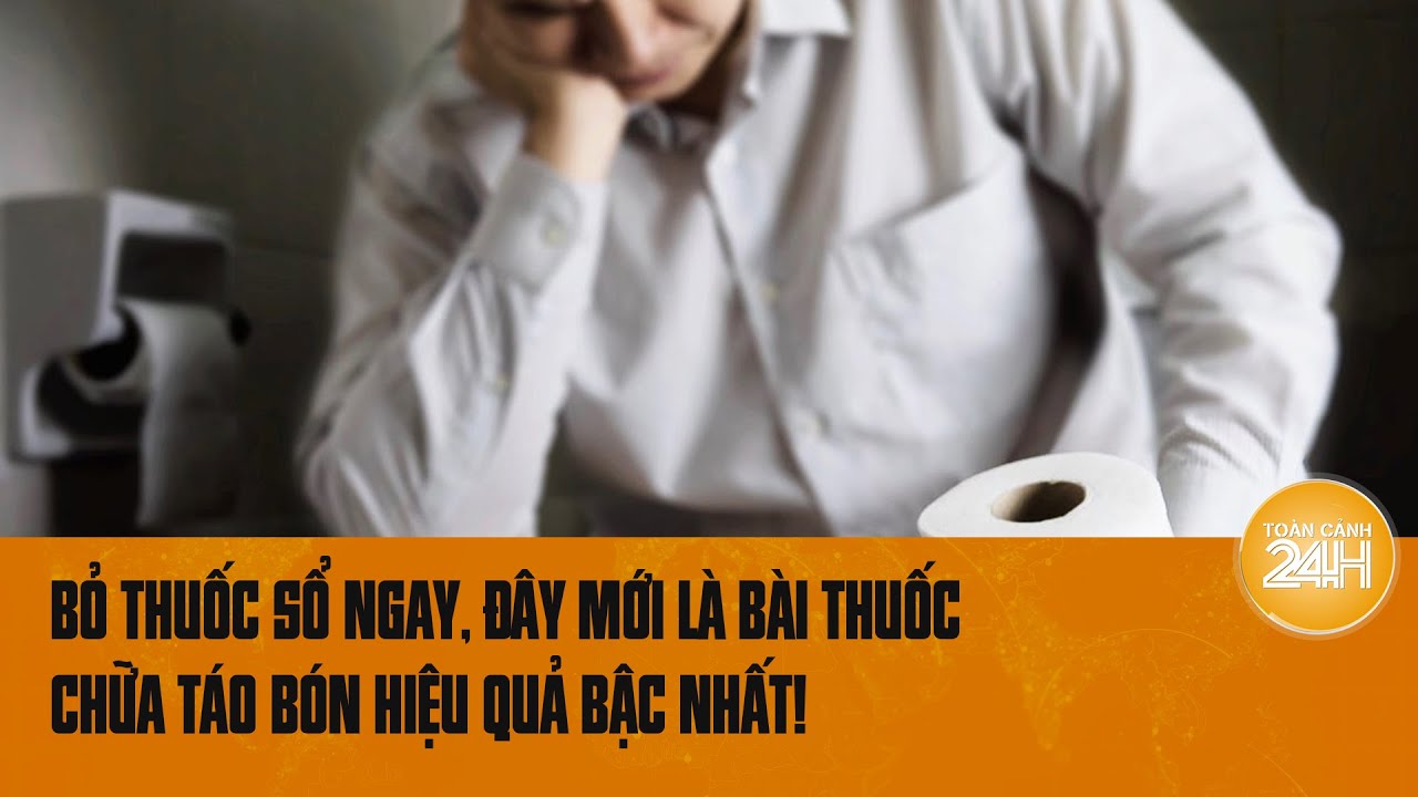 Bỏ thuốc sổ ngay, đây mới là bài thuốc chữa táo bón hiệu quả bậc nhất! | Toàn cảnh 24h