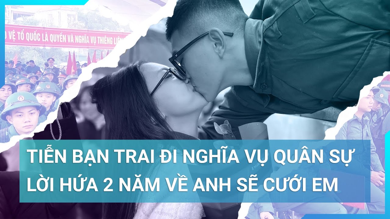 Phút giây bịn rịn gây xúc động của chàng tân binh và lời hứa 2 năm về anh sẽ cưới em | Cuộc sống 24h