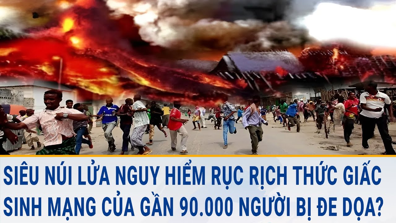 Siêu núi lửa nguy hiểm rục rịch thức giấc: Sinh mạng của gần 90.000 người bị đe dọa?