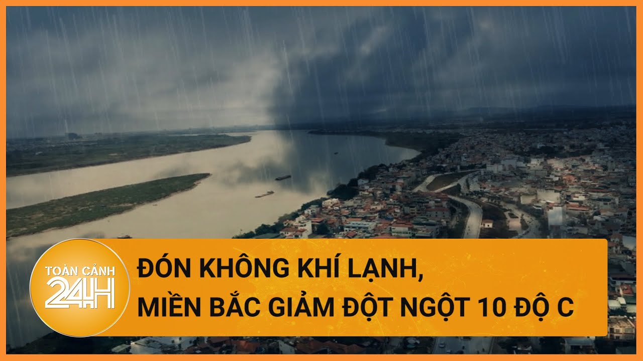 Miền Bắc đột ngột giảm nhiệt, cảnh báo nhiều nơi xuất hiện mưa lớn | Toàn cảnh 24h