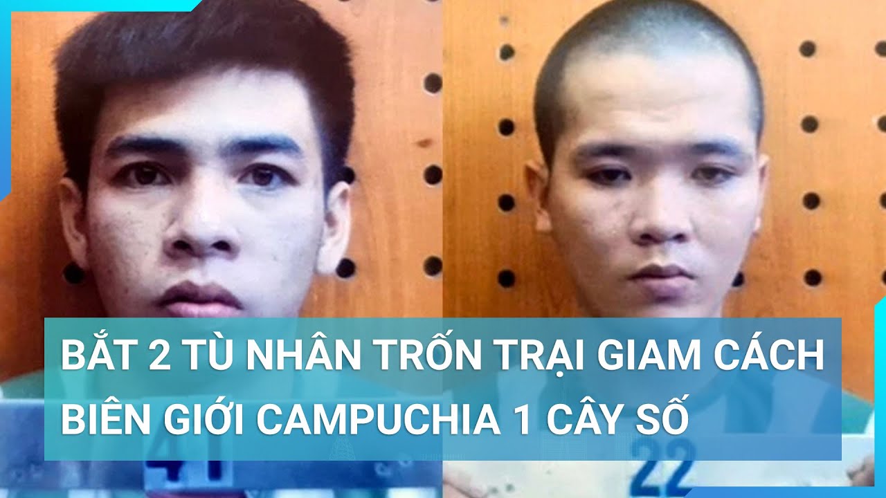 Bắt 2 tù nhân trốn trại giam cách biên giới Campuchia 1 cây số | Cuộc sống 24h