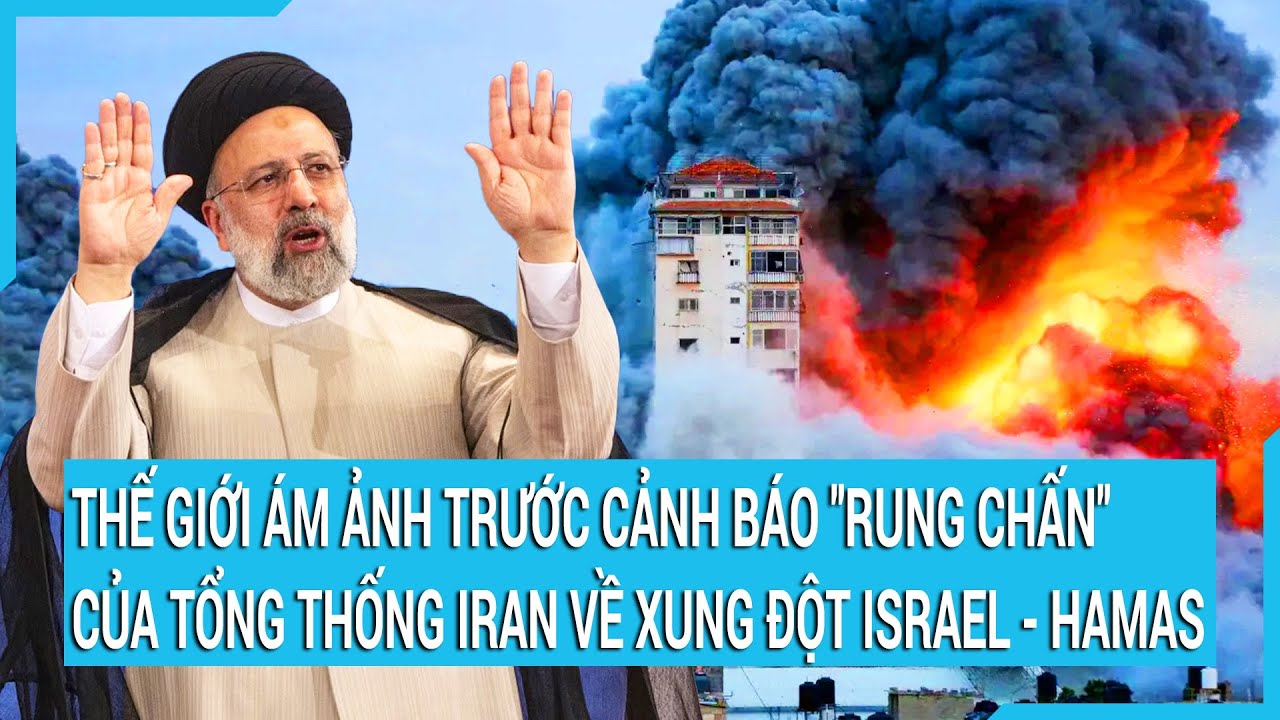 Thế giới ám ảnh trước cảnh báo "rung chấn" của Tổng thống Iran về xung đột Israel - Hamas | Tin mới