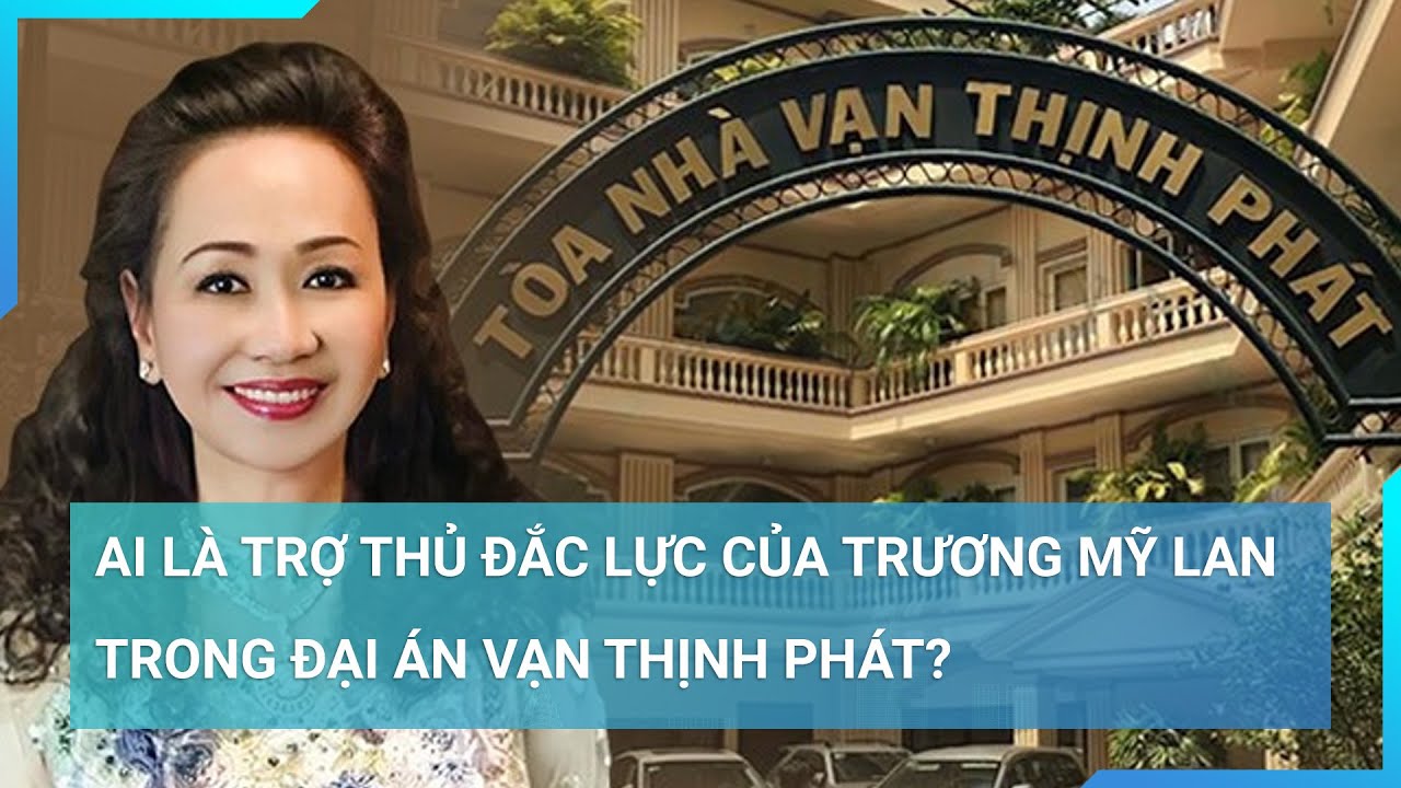 Ai là trợ thủ đắc lực của Trương Mỹ Lan trong đại án Vạn Thịnh Phát? | Cuộc sống 24h