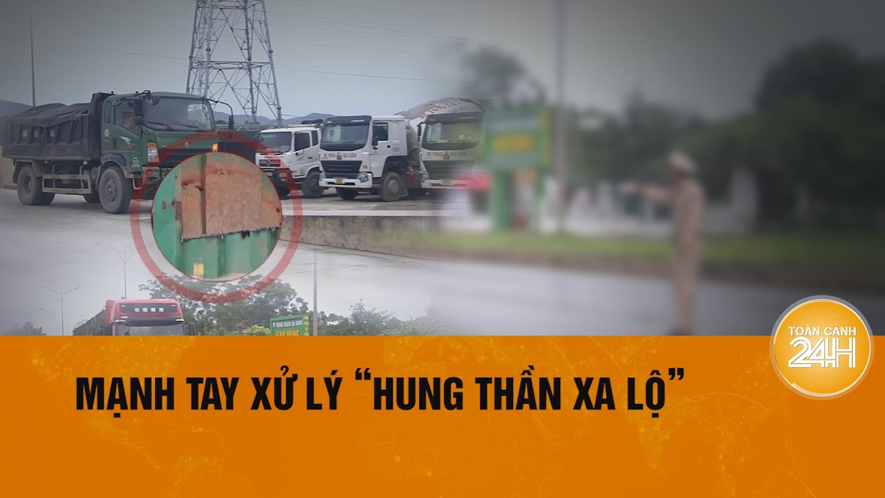 Cần kiên quyết trong xử lý xe quá khổ, quá tải| Toàn cảnh 24h