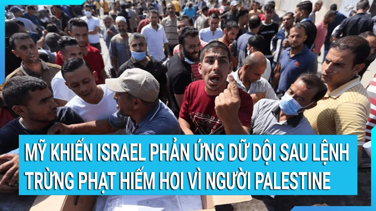 Thời sự quốc tế: Mỹ khiến Israel phản ứng dữ dội sau lệnh trừng phạt hiếm hoi vì người Palestine