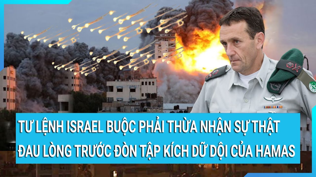 Tư lệnh Israel buộc phải thừa nhận sự thật đau lòng trước đòn tập kích dữ dội của Hamas | Tin mới