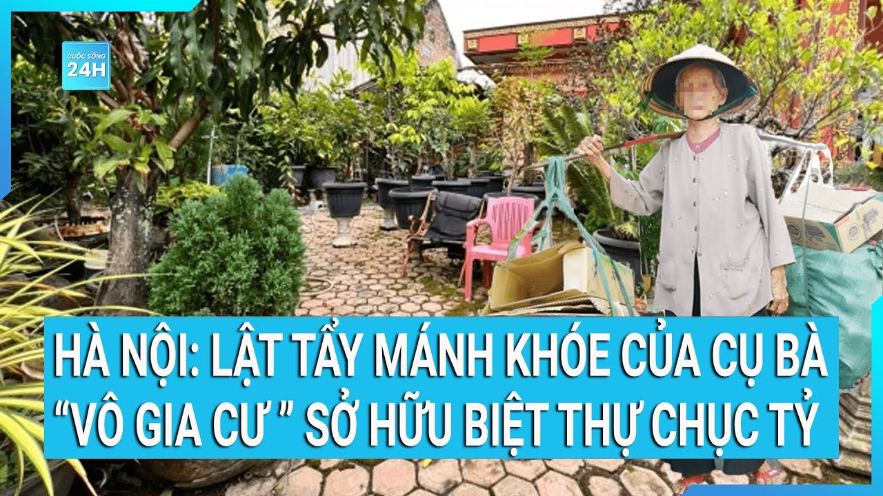 Hà Nội: Lật tẩy mánh khóe của cụ bà “vô gia cư” sở hữu biệt thự chục tỷ