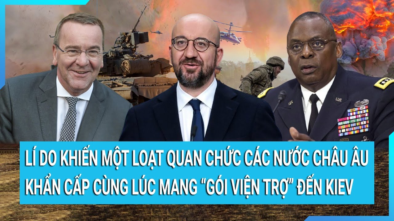 Lí do khiến một loạt quan chức các nước châu Âu khẩn cấp cùng lúc mang “gói viện trợ” đến Kiev