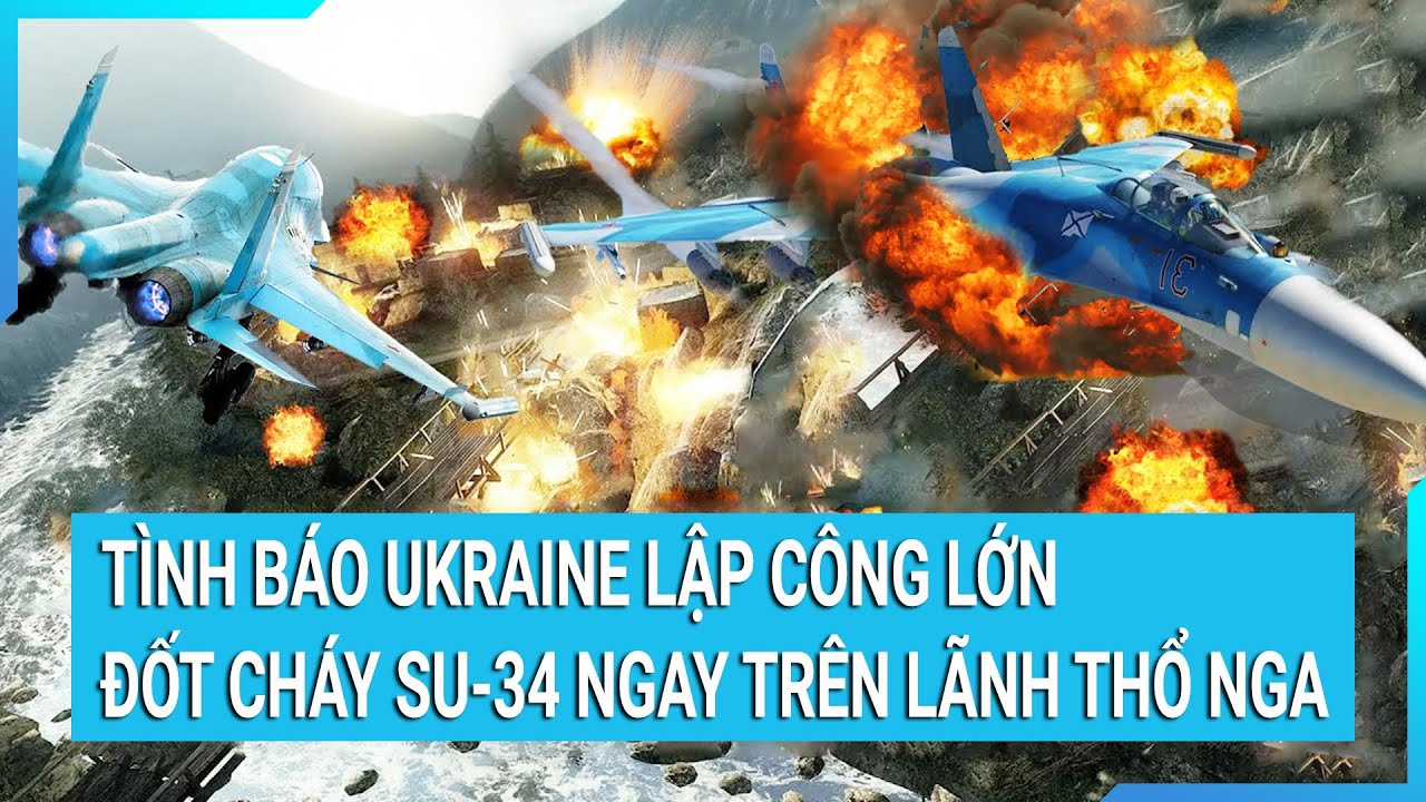 Toàn cảnh thế giới 5/1: Tình báo Ukraine lập công đốt cháy Su-34 ngay trên lãnh thổ Nga