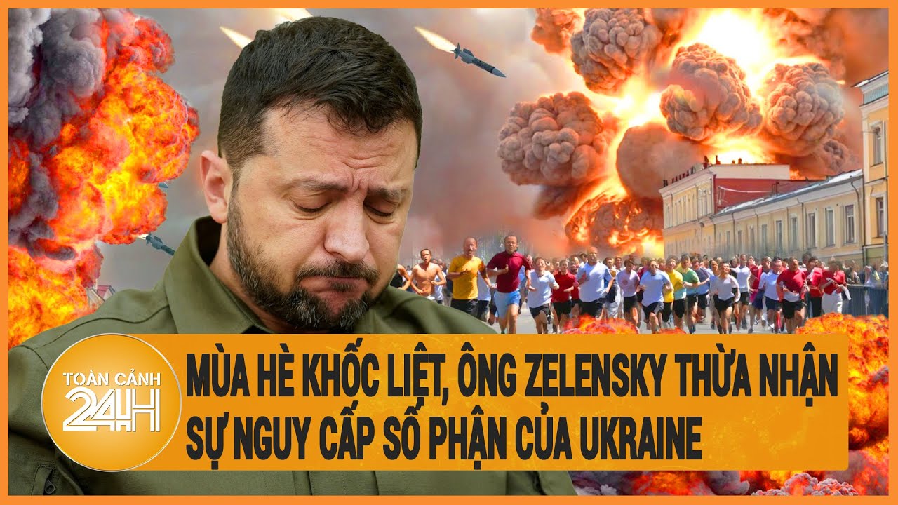 Điểm nóng quốc tế 5/6: Mùa hè khốc liệt nhất, ông Zelensky thừa nhận sự nguy cấp số phận của Ukraine