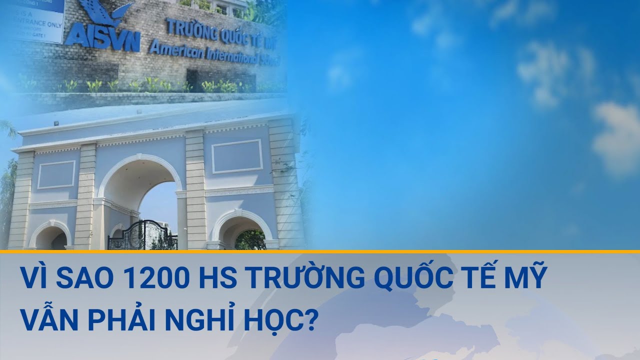 Chưa mở tài khoản ngân hàng, 1200 học sinh trường quốc tế Mỹ vẫn nghỉ học | Cuộc sống 24h