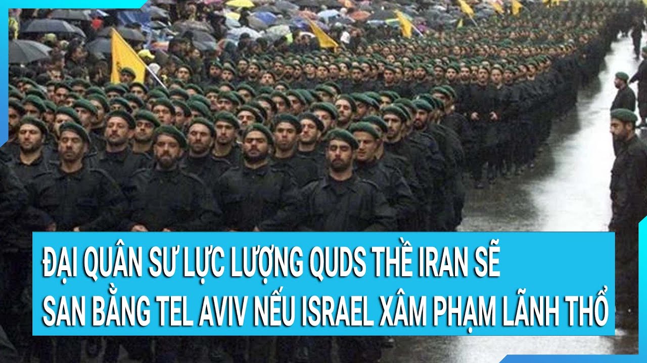 Đại quân sư lực lượng Quds thề Iran sẽ san bằng Tel Aviv nếu Israel xâm phạm lãnh thổ