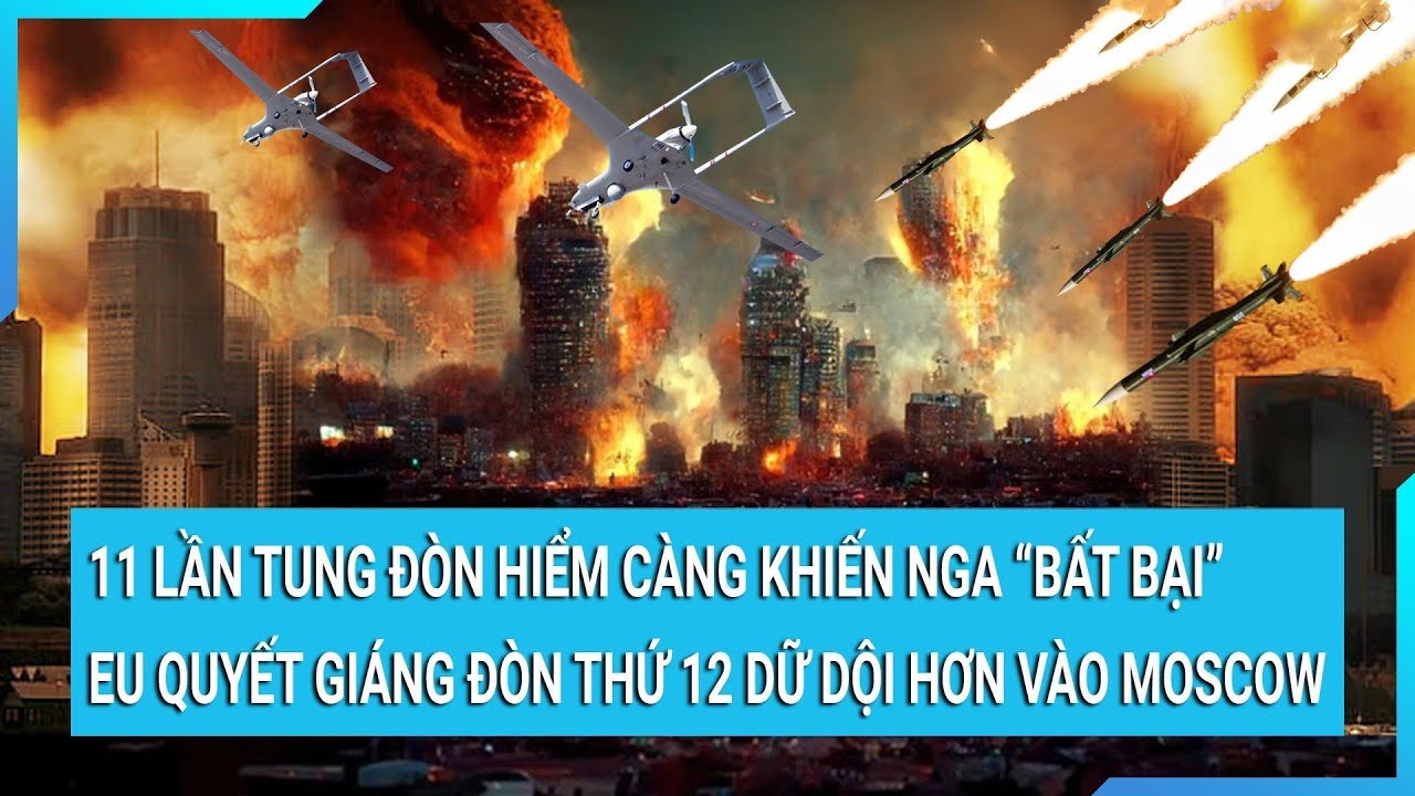 11 lần tung đòn hiểm càng khiến Nga “bất bại” EU quyết giáng đòn thứ 12 dữ dội hơn vào Moscow