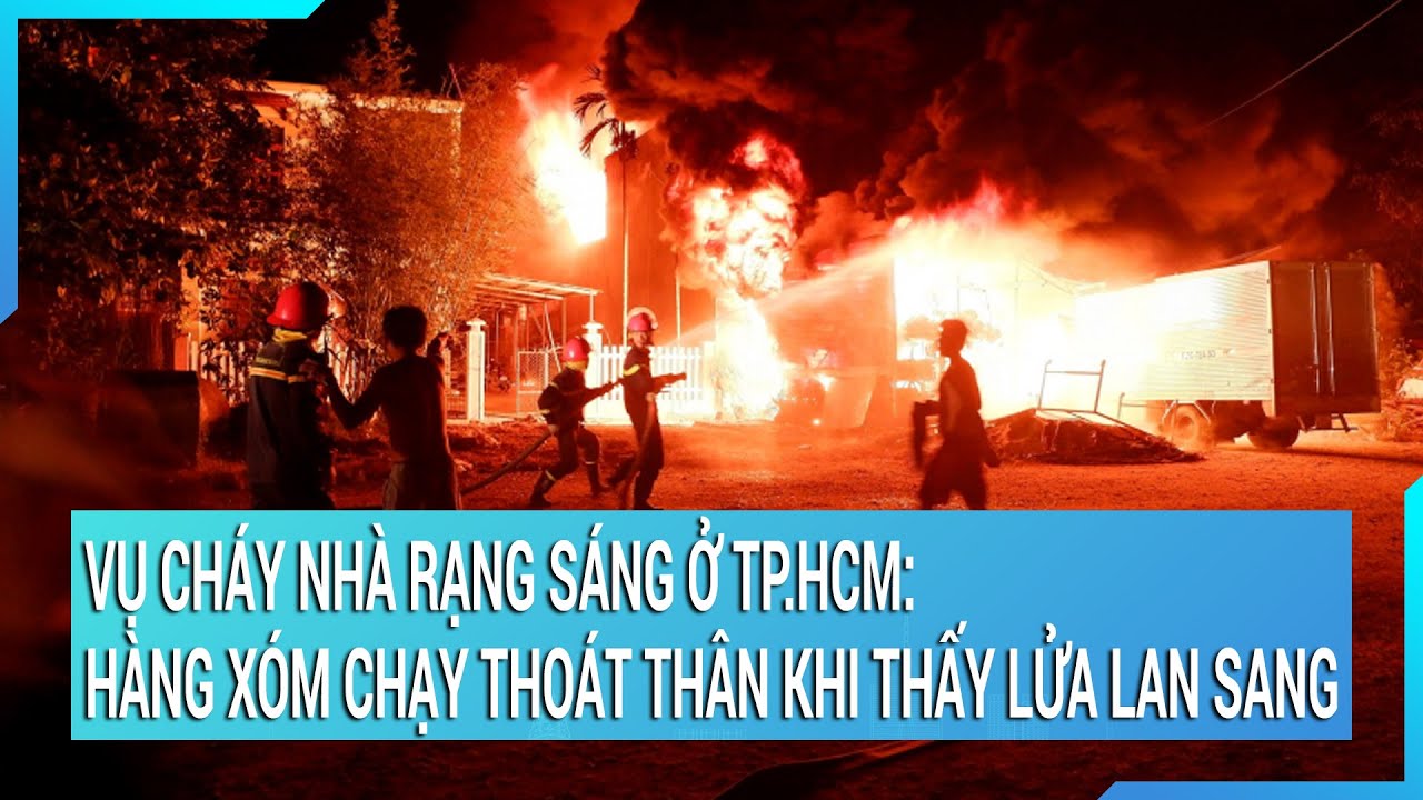 Vụ cháy nhà rạng sáng ở TP.HCM: Hàng xóm chạy thoát thân khi thấy lửa lan sang