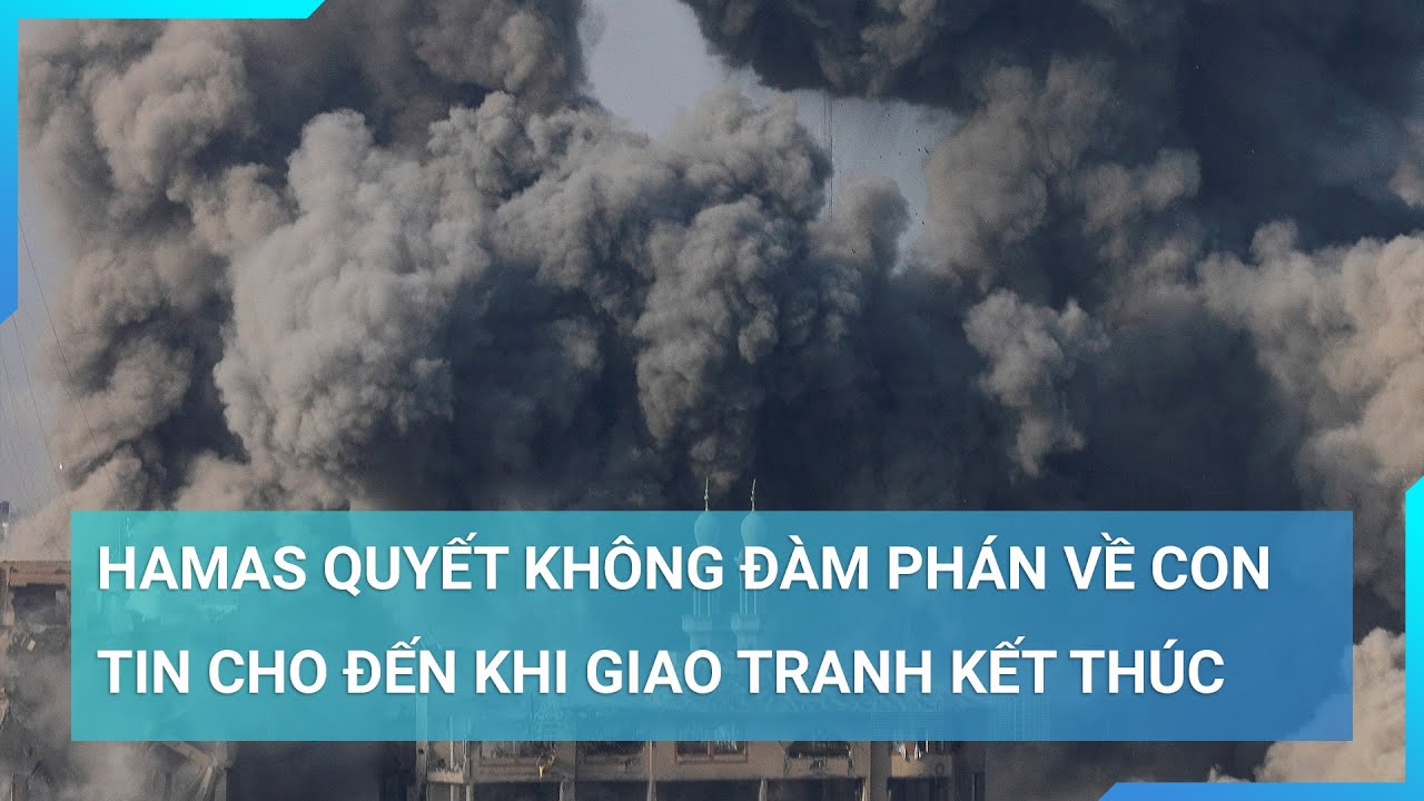 Hamas tuyên bố không đàm phá với Israel trả con tin cho đến khi giao tranh kết thúc | Cuộc sống 24h