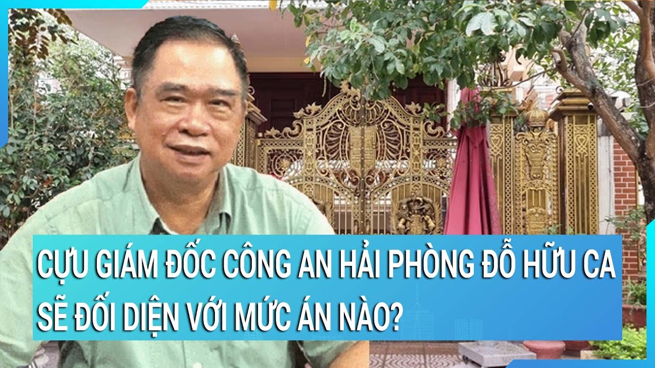 Cựu Giám đốc Công an Hải Phòng Đỗ Hữu Ca sẽ đối diện với mức án nào?