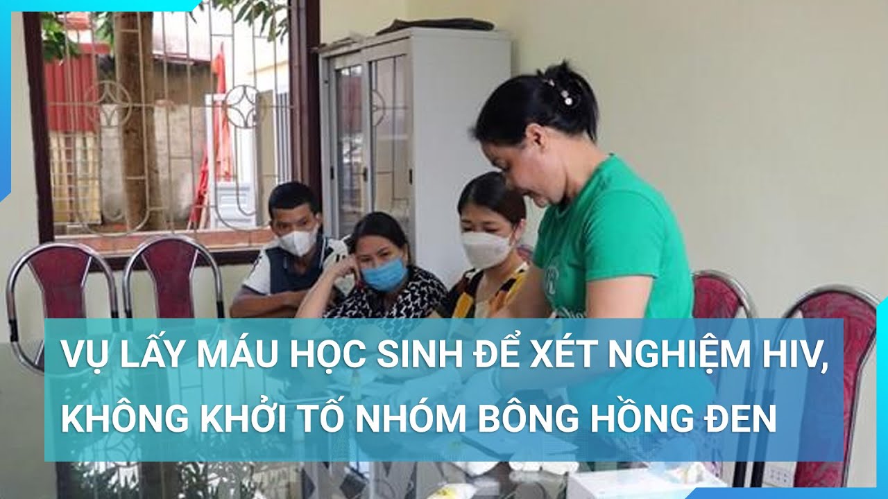 Vụ lấy máu học sinh để xét nghiệm HIV, không khởi tố nhóm Bông hồng đen | Cuộc sống 24h