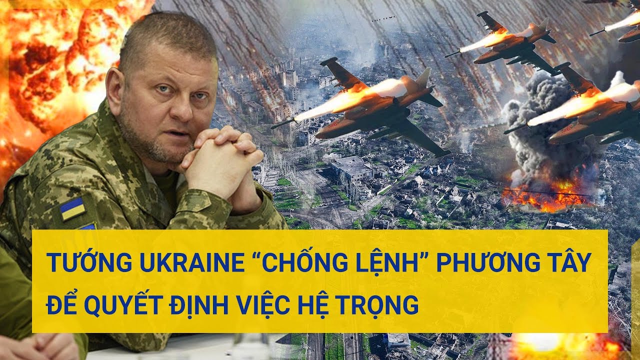 Tướng Ukraine “chống lệnh” phương Tây để quyết định việc hệ trọng | Tin mới